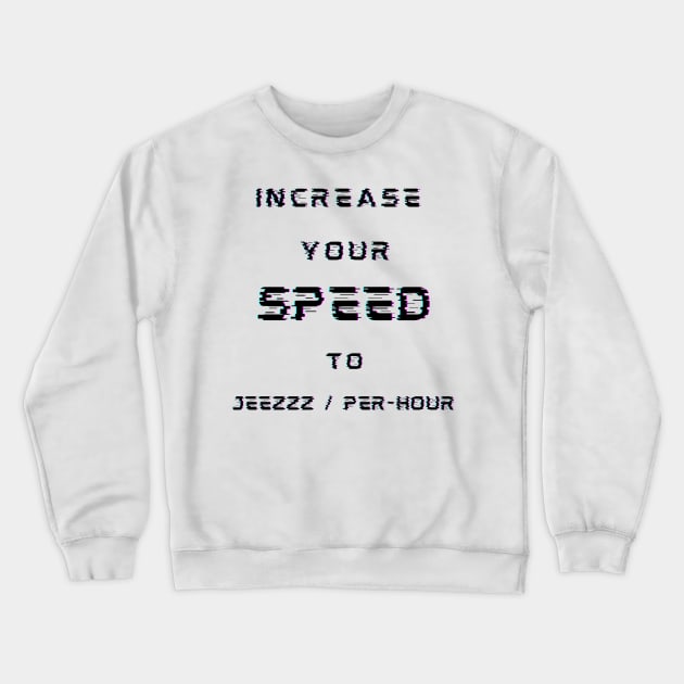 INCREASE YOUR SPEED TO JEEZZZ / PER-HOUR Crewneck Sweatshirt by TrippyAdventure